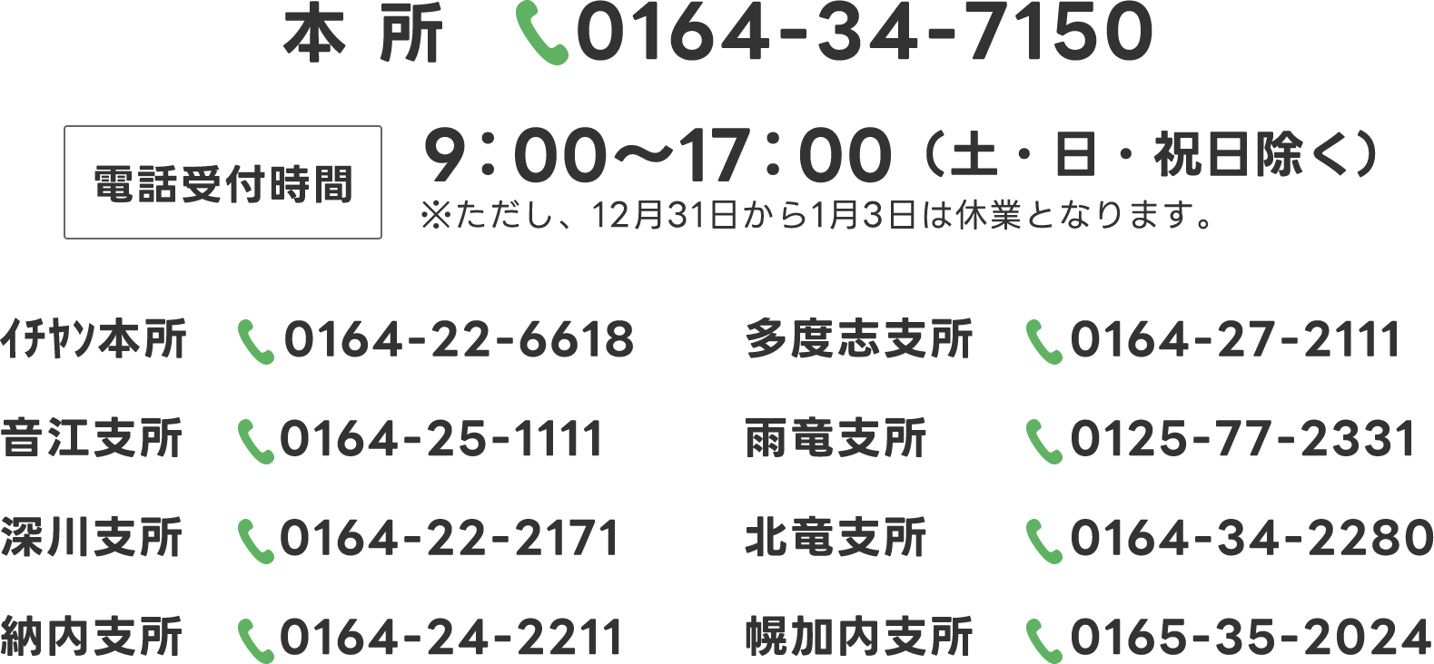 本所 0164-34-7150 / 電話受付時間 9:00～17:00（土・日・祝日除く） ※ただし、12月31日から1月3日は休業となります。
